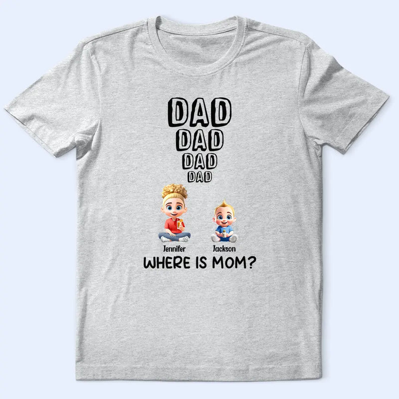 Dad - Children, Gift For Father, Happy - Dad Knows Where Mom Is - Personalized T Shirt
