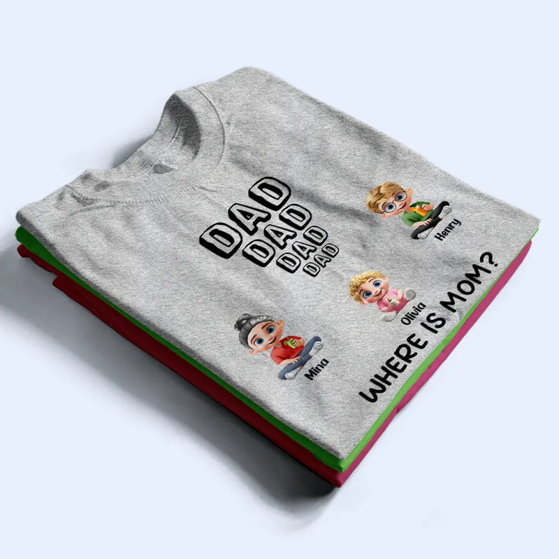 Dad - Children, Gift For Father, Happy - Dad Knows Where Mom Is - Personalized T Shirt