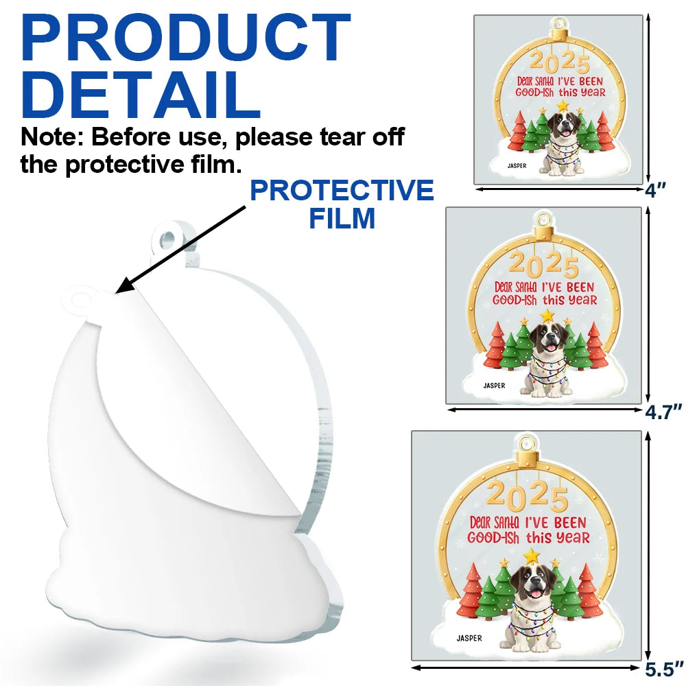 Happy, Pet Lovers, Christmas, Funny - Dear Santa I've Good-Ish - Personalized Custom Shaped Acrylic Ornament