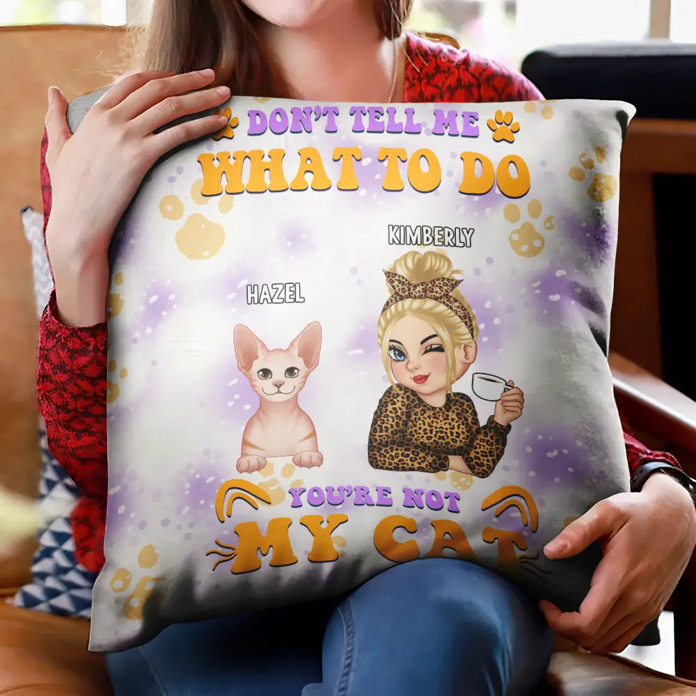 Gift For Women,Cat Mom,Cat Lovers,Happy,Gift For Yourself,Christmas - Don't Tell Me What To Do You're Not My Cats - Personalized Pillow