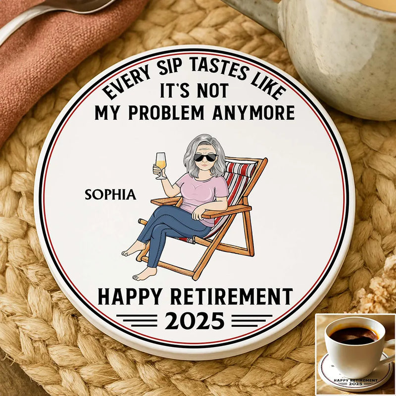 Retirement, Gift For Grandpa, Gift For Grandma, Parents, Gifts For Colleagues, Funny - Every Sip Tastes Like It's Not My Problem Anymore Retirement - Personalized Ceramic Coaster