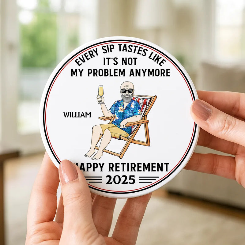 Retirement, Gift For Grandpa, Gift For Grandma, Parents, Gifts For Colleagues, Funny - Every Sip Tastes Like It's Not My Problem Anymore Retirement - Personalized Ceramic Coaster