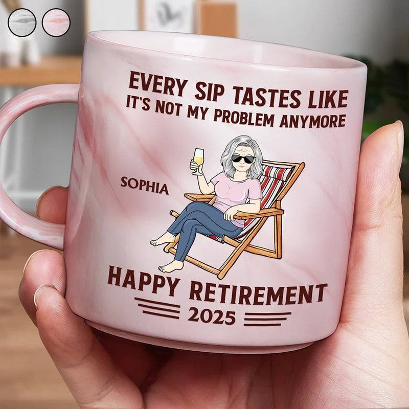 Retirement,Gift For Wife,Gift For Husband,Gift For Yourself,Gift For Women,Gift For Men,Gift For Grandpa,Gift For Father,Gift For Mother,Gift For Grandma - Every Sip Tastes Like It's Not My Problem Anymore Retirement - Personalized Marble Mug