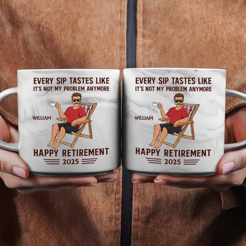 Retirement,Gift For Wife,Gift For Husband,Gift For Yourself,Gift For Women,Gift For Men,Gift For Grandpa,Gift For Father,Gift For Mother,Gift For Grandma - Every Sip Tastes Like It's Not My Problem Anymore Retirement - Personalized Marble Mug
