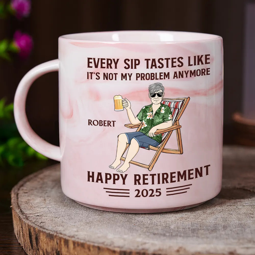 Retirement,Gift For Wife,Gift For Husband,Gift For Yourself,Gift For Women,Gift For Men,Gift For Grandpa,Gift For Father,Gift For Mother,Gift For Grandma - Every Sip Tastes Like It's Not My Problem Anymore Retirement - Personalized Marble Mug