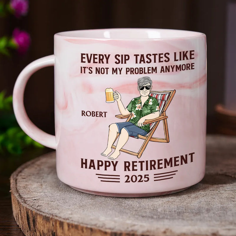 Retirement,Gift For Wife,Gift For Husband,Gift For Yourself,Gift For Women,Gift For Men,Gift For Grandpa,Gift For Father,Gift For Mother,Gift For Grandma - Every Sip Tastes Like It's Not My Problem Anymore Retirement - Personalized Marble Mug