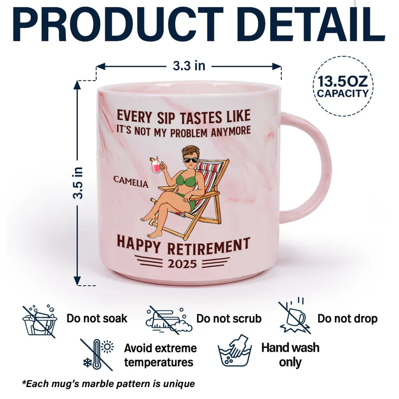 Retirement,Gift For Wife,Gift For Husband,Gift For Yourself,Gift For Women,Gift For Men,Gift For Grandpa,Gift For Father,Gift For Mother,Gift For Grandma - Every Sip Tastes Like It's Not My Problem Anymore Retirement - Personalized Marble Mug
