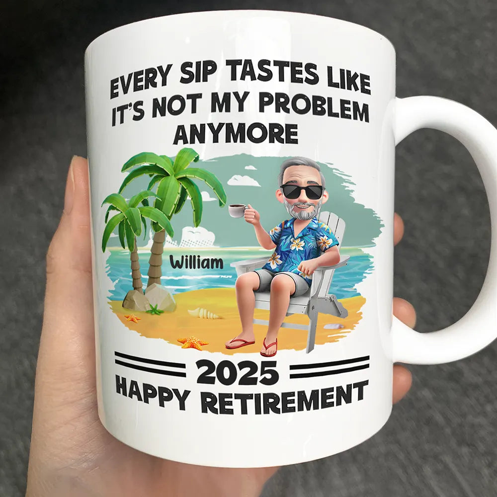 Retirement,Gift For Wife,Gift For Husband,Gift For Yourself,Gift For Women,Gift For Men,Gift For Grandpa,Gift For Father,Gift For Mother,Gift For Grandma,Funny - Every Sip Tastes Like It's Not My Problem Anymore Retirement - Personalized Mug
