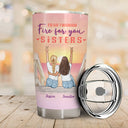 Walk Through Fire For You - Gift For Sisters - Personalized Custom Tumbler