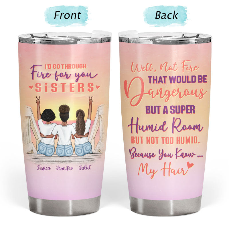 Walk Through Fire For You - Gift For Sisters - Personalized Custom Tumbler
