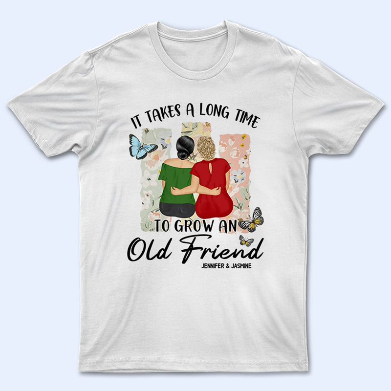 Grow An Old Friend - Gift For Bestie - Personalized T Shirt