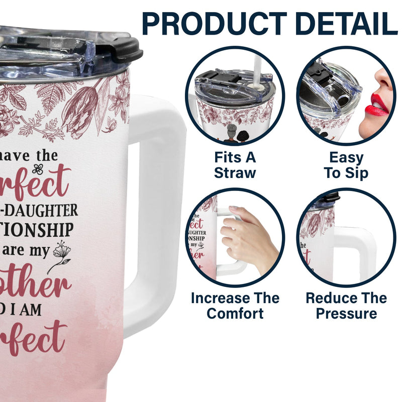 Perfect Mother Daughter Relationship - Gift For Mother - Personalized 40oz Tumbler With Straw