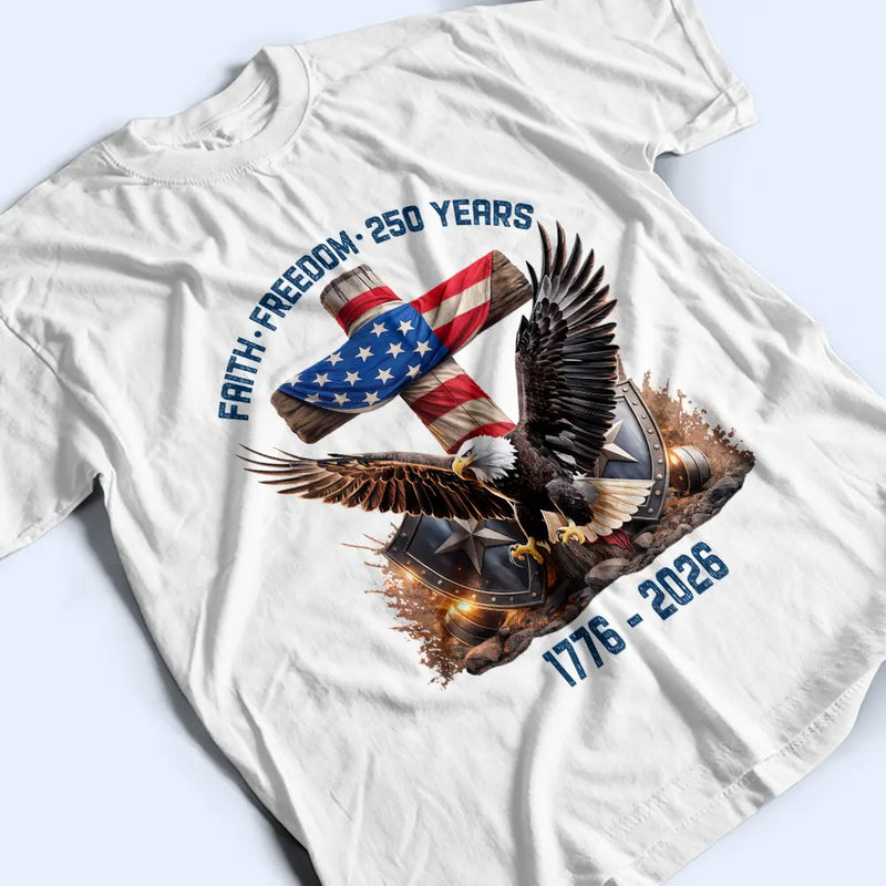 Independence Day,America 250th,Gift For Yourself,Happy,No Custom,Gift For Women,Gift For Men - Faith Freedom 250 Years - T Shirt