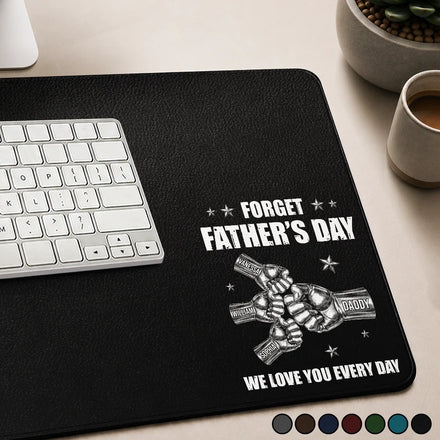 Forget Father's Day We Love You Every Day - Personalized PU Leather Desk Mat