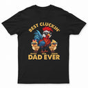 Gift For Father, Funny - Fun Chicken Rooster Best Cluckin' Dad Ever - Personalized T Shirt