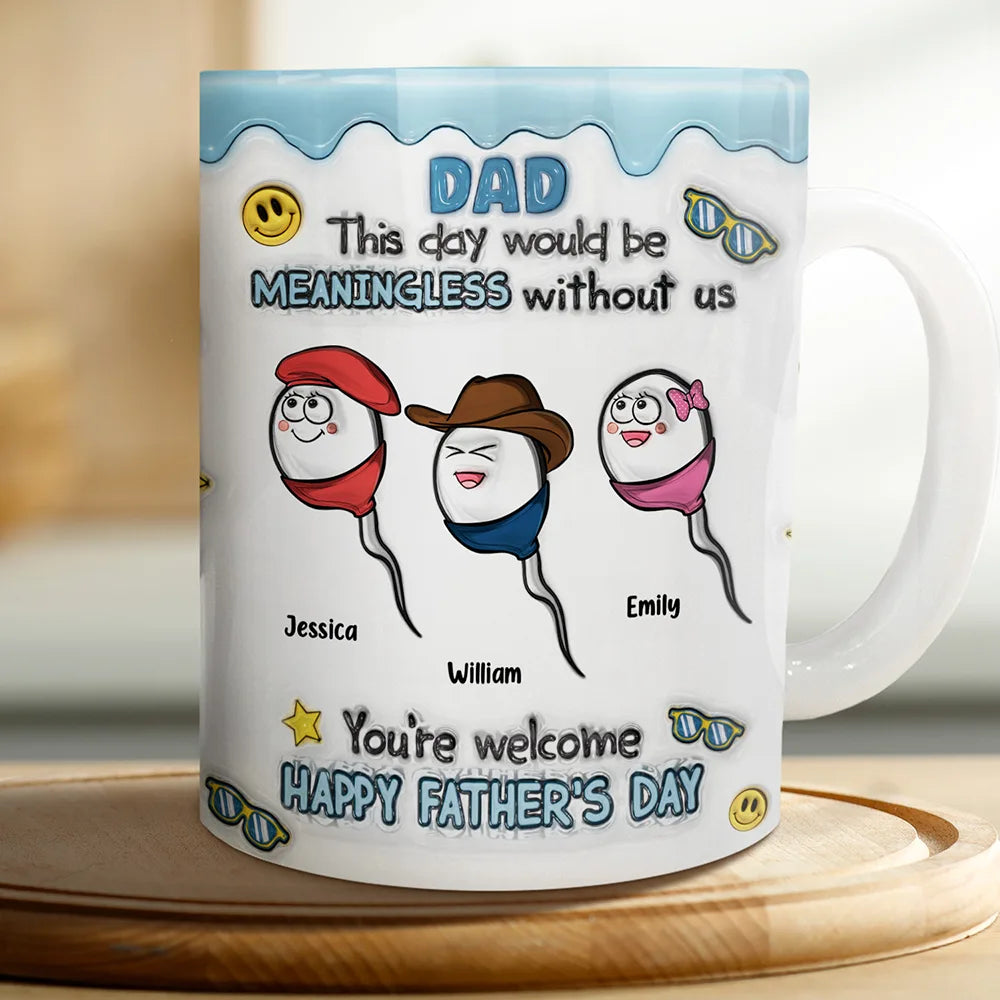 Fun Dad This Day Would Be Meaningless - 3D Inflated Effect Printed Mug, Personalized White Edge-to-Edge Mug