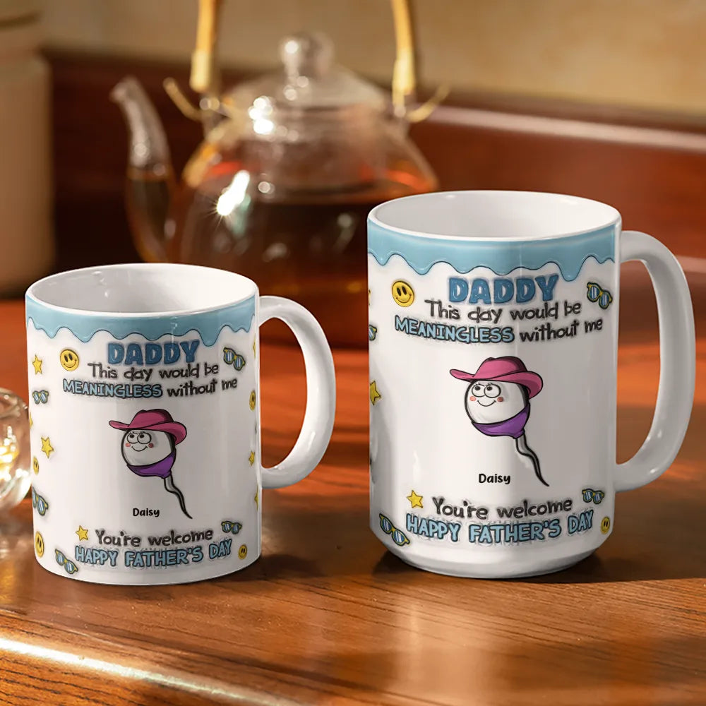 Gift For Father, Funny - Fun Dad This Day Would Be Meaningless - 3D Inflated Effect Printed Mug, Personalized White Edge-to-Edge Mug