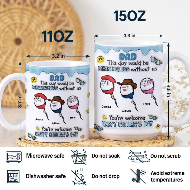 Gift For Father, Funny - Fun Dad This Day Would Be Meaningless - 3D Inflated Effect Printed Mug, Personalized White Edge-to-Edge Mug