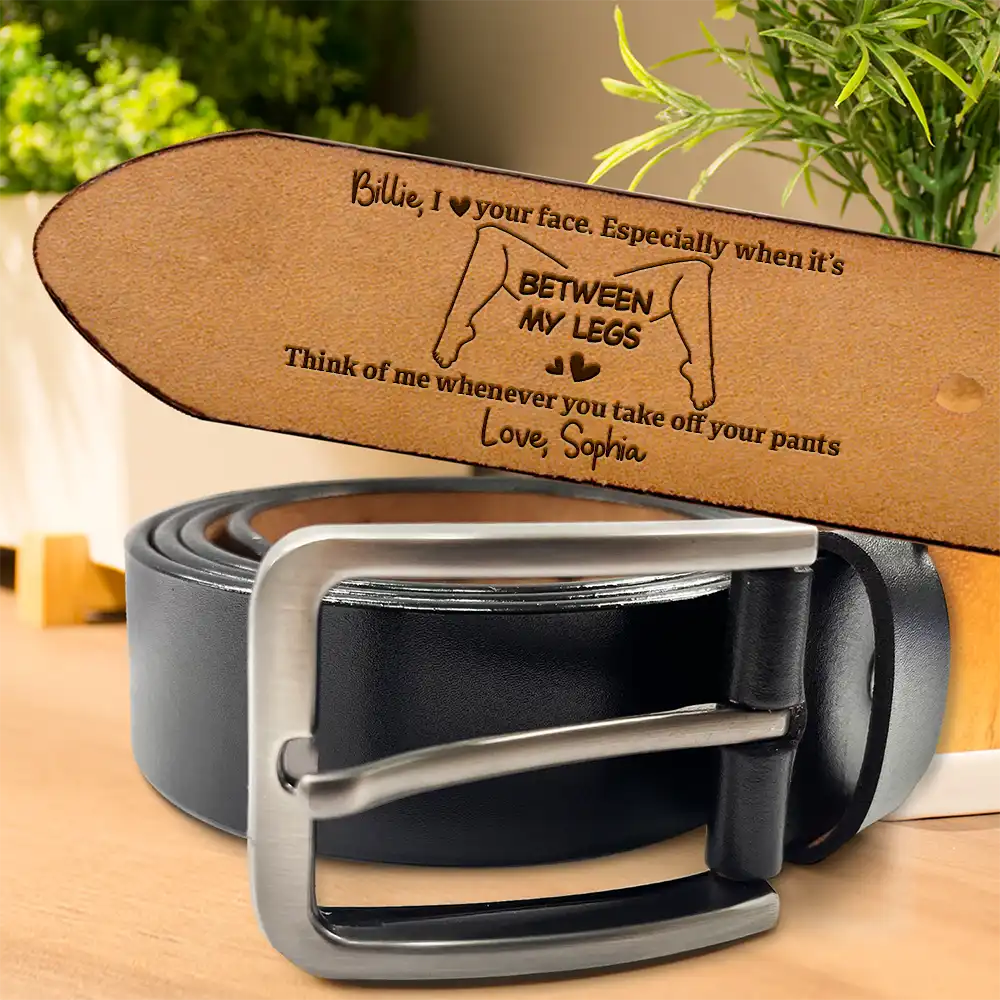Gift For Couples,Gift For Husband,Gift For Boyfriend,Funny,Gift For Men - Funny Couple I Love Your Face Especially When It's Between My Legs - Personalized Engraved Leather Belt