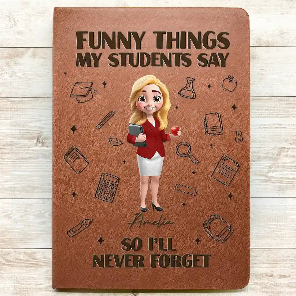 Teacher,Back To School - Funny Things My Students Say - Personalized Leather Journal