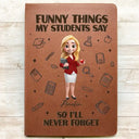Teacher,Back To School - Funny Things My Students Say - Personalized Leather Journal