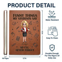 Teacher,Back To School - Funny Things My Students Say - Personalized Leather Journal