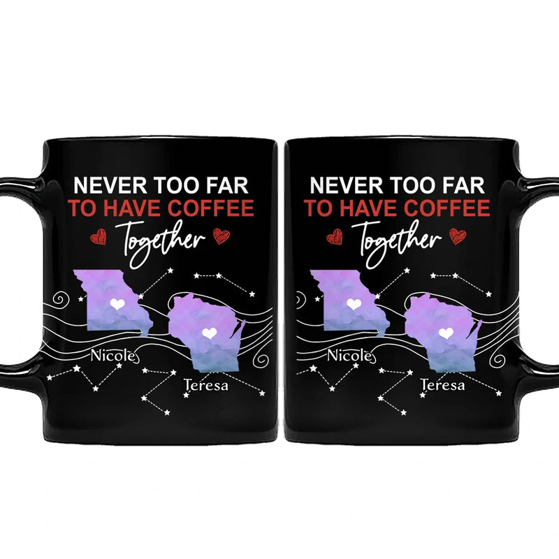 Gift For Bestie,Happy - Never Too Far To Have Coffee Together State - Personalized Mug