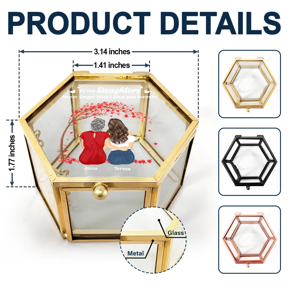 Gift For Daughter, Mom, Daughters - My Daughter Never Forget That I Love You Forever - Personalized Glass Jewelry Box
