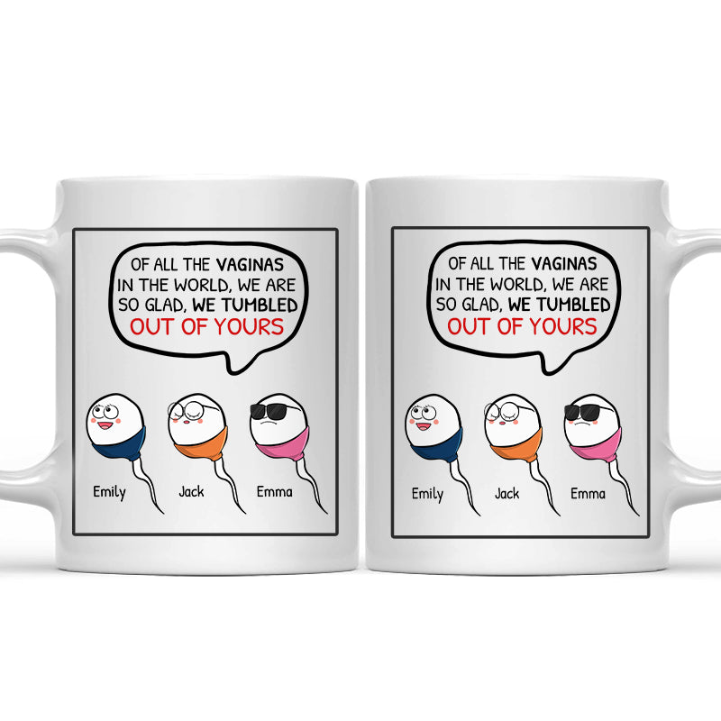 Funny Tumbled Out Of Yours - Gift For Mother - Personalized Mug