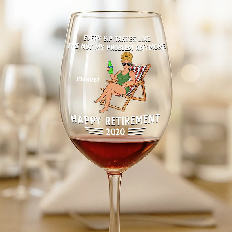 Retirement,Funny,Gift For Yourself,Parents,Gift For Grandparents - Every Sip Tastes Like It's Not My Problem Anymore Retirement - Personalized Wine Glass