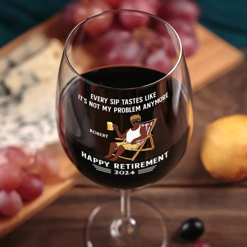 Retirement,Funny,Gift For Yourself,Parents,Gift For Grandparents - Every Sip Tastes Like It's Not My Problem Anymore Retirement - Personalized Wine Glass