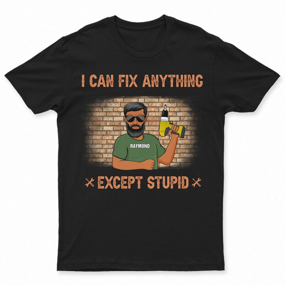 I Can Fix Anything Except Stupid - Birthday Gift For Yourself, Dad, Father, Grandpa, Men, Mechanics - Personalized Custom T Shirt T-shirt / Tshirt Bla