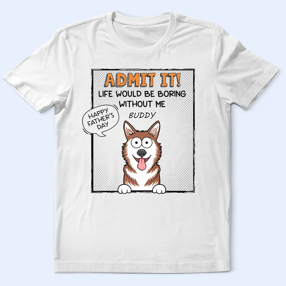 Life Would Be Boring Without Me - Personalized T Shirt