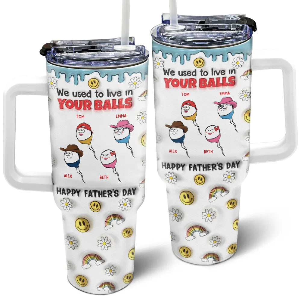 We Used To Live In Your Balls - 3D Inflated Effect Printed Tumbler, Personalized 40oz Tumbler With Straw