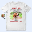 Custom Photo Admit It Life Would Be Boring Pet Mom Dad - Personalized T Shirt