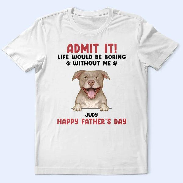 Admit It Life Would Be Boring Semi Real Pet - Personalized T Shirt