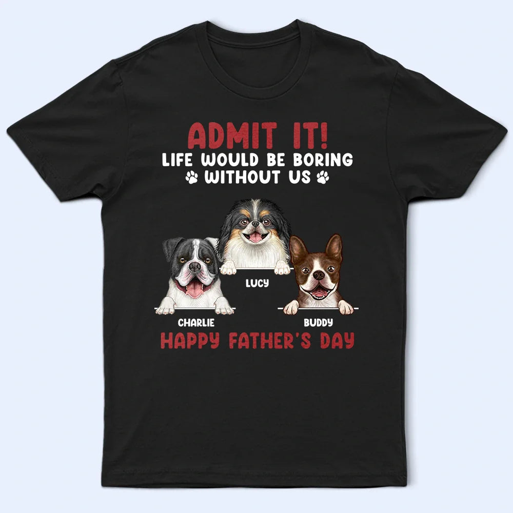 Admit It Life Would Be Boring Semi Real Pet - Personalized T Shirt