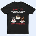 Admit It Life Would Be Boring Semi Real Pet - Personalized T Shirt