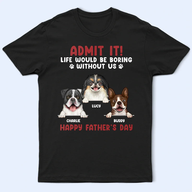 Admit It Life Would Be Boring Semi Real Pet - Personalized T Shirt