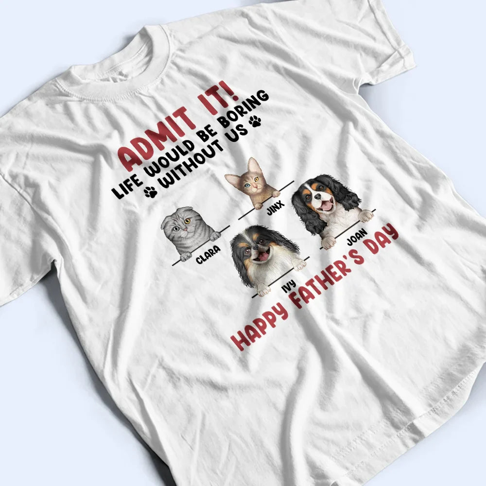 Admit It Life Would Be Boring Semi Real Pet - Personalized T Shirt
