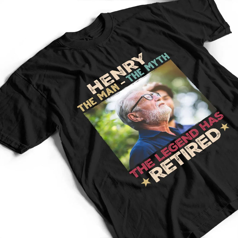 Custom Photo The Man The Myth The Legend Has Retired - Personalized T Shirt