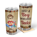 Just A Boy Who Loves Books Reading - Reading Gift - Personalized Custom Tumbler