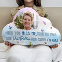 Custom Photo When You Miss Me - Loving, Memorial Gift For Family, Siblings, Friends - Personalized Cloud Shaped Pillow
