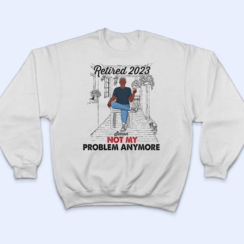 Old Family Retired Not My Problem Anymore - Personalized Custom T Shirt