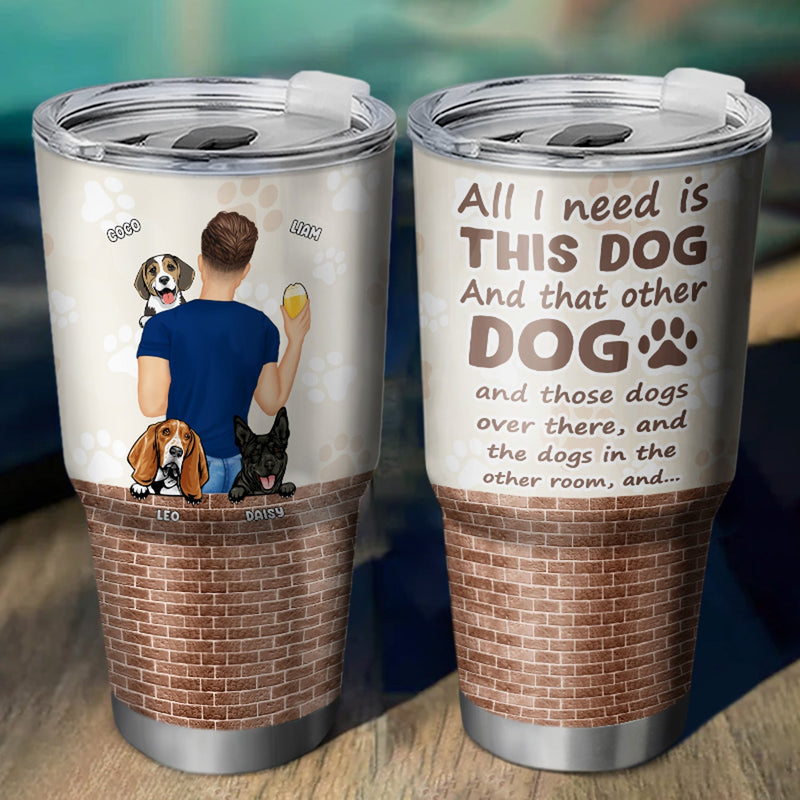 All I Need Is This Dog - Gift For Dog Mom, Dog Dad - Personalized Custom 30 Oz Tumbler