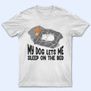 Let Me Sleep On The Bed - Gift For Dog Lovers - Personalized Custom T Shirt