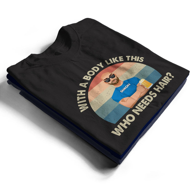 With A Body Like This Who Needs Hair - Funny Gift For Father, Grandpa, Husband - Personalized T Shirt