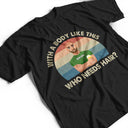 With A Body Like This Who Needs Hair - Funny Gift For Father, Grandpa, Husband - Personalized T Shirt