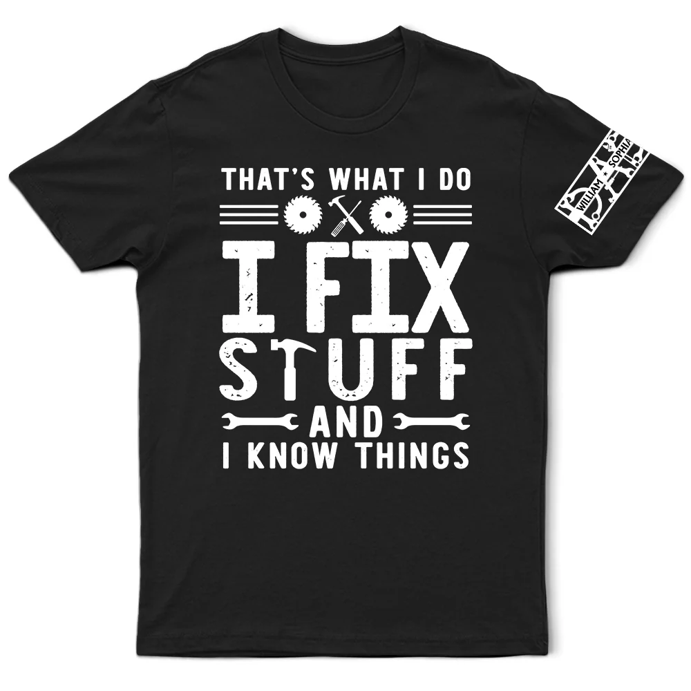 Gift For Father, Gift For Grandpa, Funny - That's What I Do I Fix Stuff And I Know Things With Names On Sleeves - Personalized T Shirt