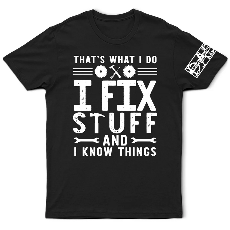Gift For Father, Gift For Grandpa, Funny - That's What I Do I Fix Stuff And I Know Things With Names On Sleeves - Personalized T Shirt